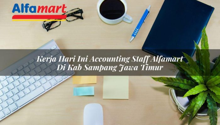 Kerja Hari Ini Accounting Staff Alfamart di Kab. Sampang, Jawa Timur Tahun 2025