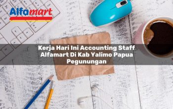 kerja hari ini accounting staff alfamart di kab yalimo papua pegunungan 1753869566