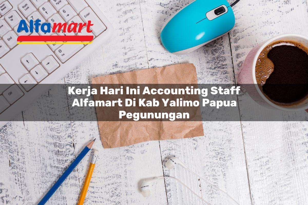 kerja hari ini accounting staff alfamart di kab yalimo papua pegunungan 1753869566