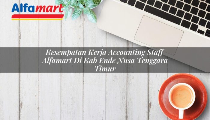 Kesempatan Kerja Accounting Staff Alfamart di Kab. Ende, Nusa Tenggara Timur Tahun 2025