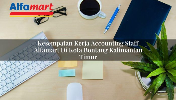 Kesempatan Kerja Accounting Staff Alfamart di Kota Bontang, Kalimantan Timur Tahun 2025