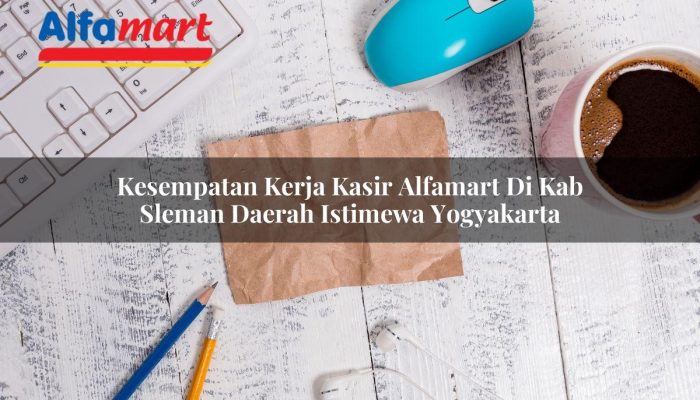 Kesempatan Kerja Kasir Alfamart di Kab. Sleman, Daerah Istimewa Yogyakarta Tahun 2025