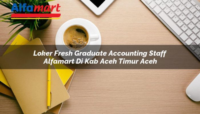 Loker Fresh Graduate Accounting Staff Alfamart di Kab. Aceh Timur, Aceh Tahun 2025