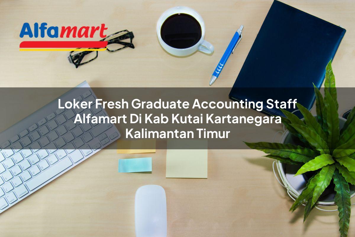 loker fresh graduate accounting staff alfamart di kab kutai kartanegara kalimantan timur 1753882047