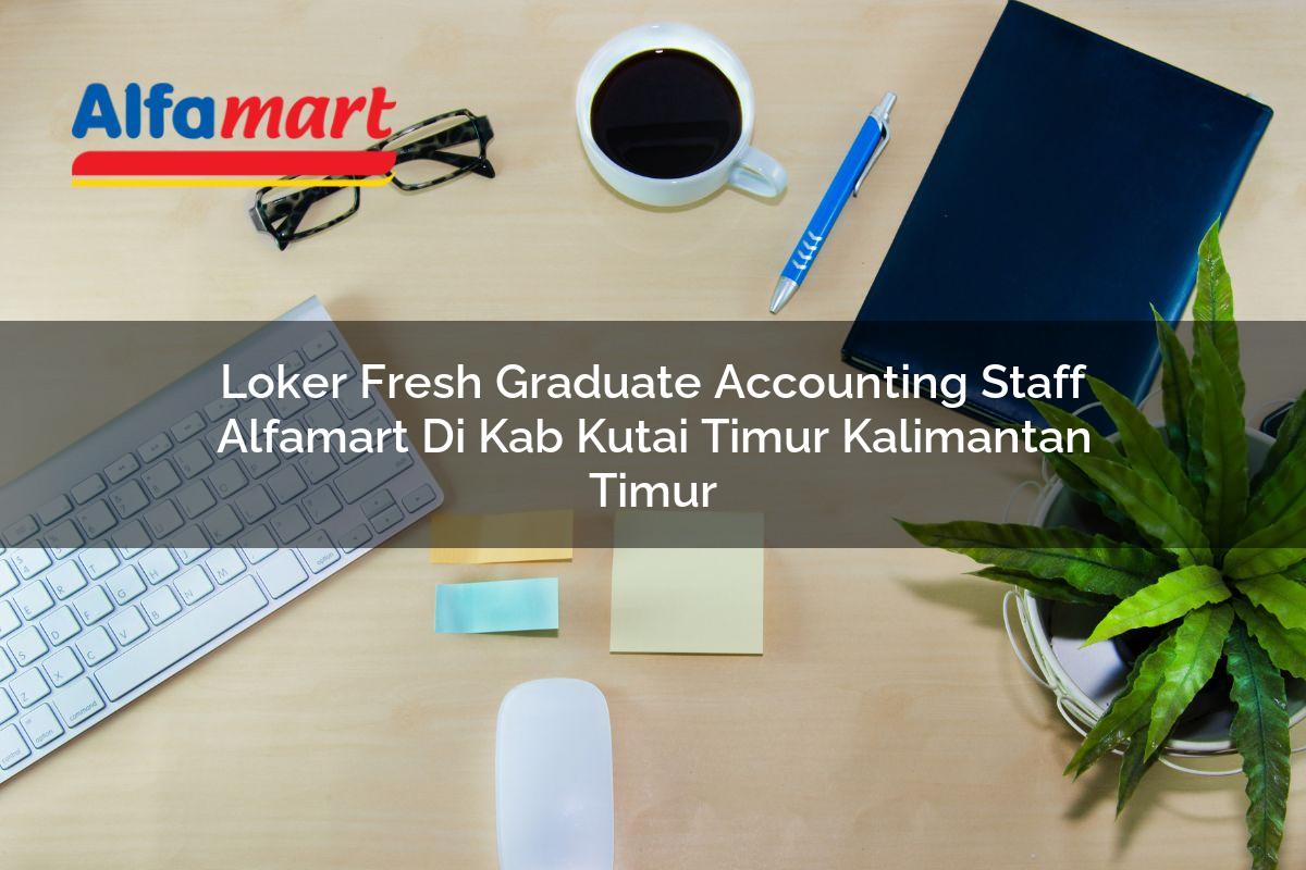 loker fresh graduate accounting staff alfamart di kab kutai timur kalimantan timur 1753777821