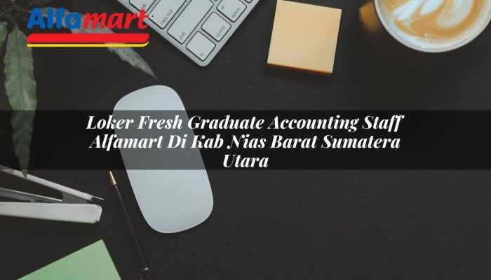 Loker Fresh Graduate Accounting Staff Alfamart di Kab. Nias Barat, Sumatera Utara Tahun 2025
