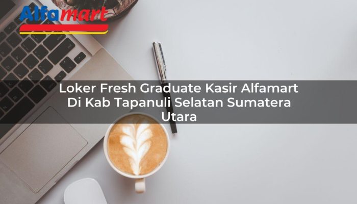 Loker Fresh Graduate Kasir Alfamart di Kab. Tapanuli Selatan, Sumatera Utara Tahun 2025