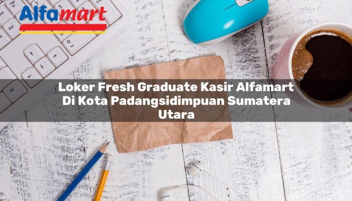 Loker Fresh Graduate Kasir Alfamart di Kota Padangsidimpuan, Sumatera Utara Tahun 2025