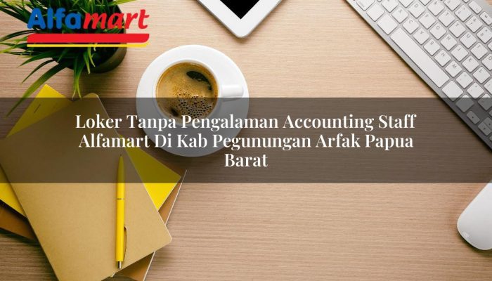 Loker Tanpa Pengalaman Accounting Staff Alfamart di Kab. Pegunungan Arfak, Papua Barat Tahun 2025