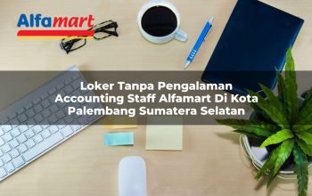 Loker Tanpa Pengalaman Accounting Staff Alfamart di Kota Palembang, Sumatera Selatan Tahun 2025 2 loker tanpa pengalaman accounting staff alfamart di kota palembang sumatera selatan 1753859899