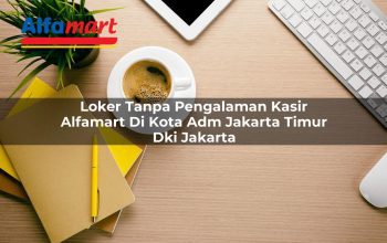 loker tanpa pengalaman kasir alfamart di kota adm jakarta timur dki jakarta 1753693574