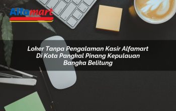 Loker Tanpa Pengalaman Kasir Alfamart di Kota Pangkal Pinang, Kepulauan Bangka Belitung Tahun 2025 3 loker tanpa pengalaman kasir alfamart di kota pangkal pinang kepulauan bangka belitung 1753784246