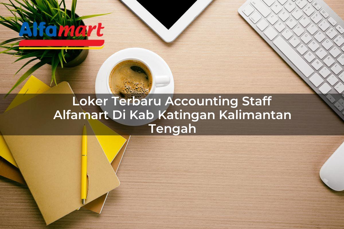 loker terbaru accounting staff alfamart di kab katingan kalimantan tengah 1753525579