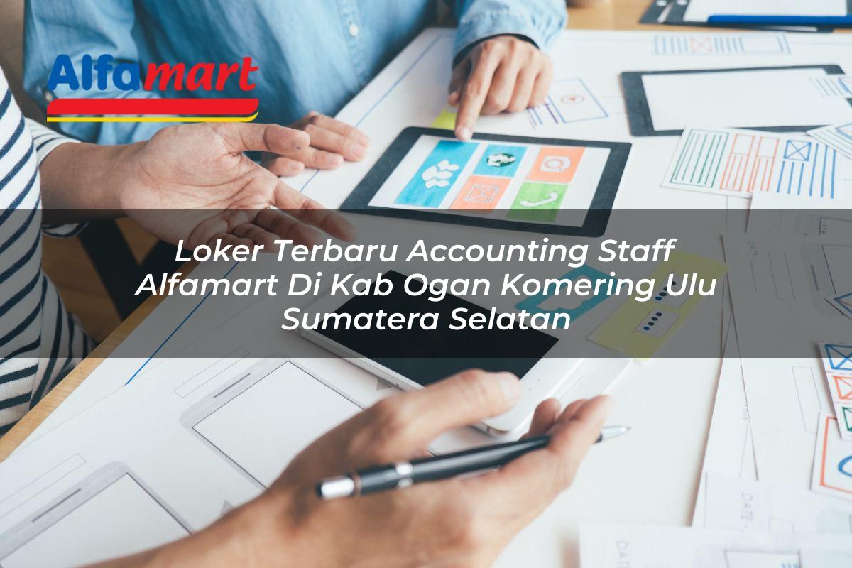 loker terbaru accounting staff alfamart di kab ogan komering ulu sumatera selatan 1753870042