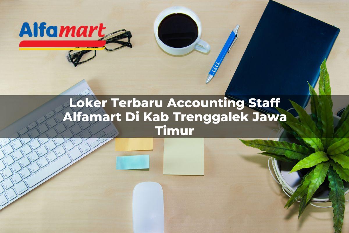 loker terbaru accounting staff alfamart di kab trenggalek jawa timur 1753612947