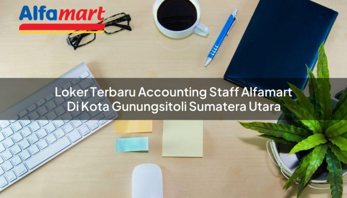 Loker Terbaru Accounting Staff Alfamart di Kota Gunungsitoli, Sumatera Utara Tahun 2025