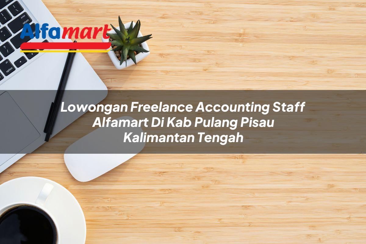 lowongan freelance accounting staff alfamart di kab pulang pisau kalimantan tengah 1753543778