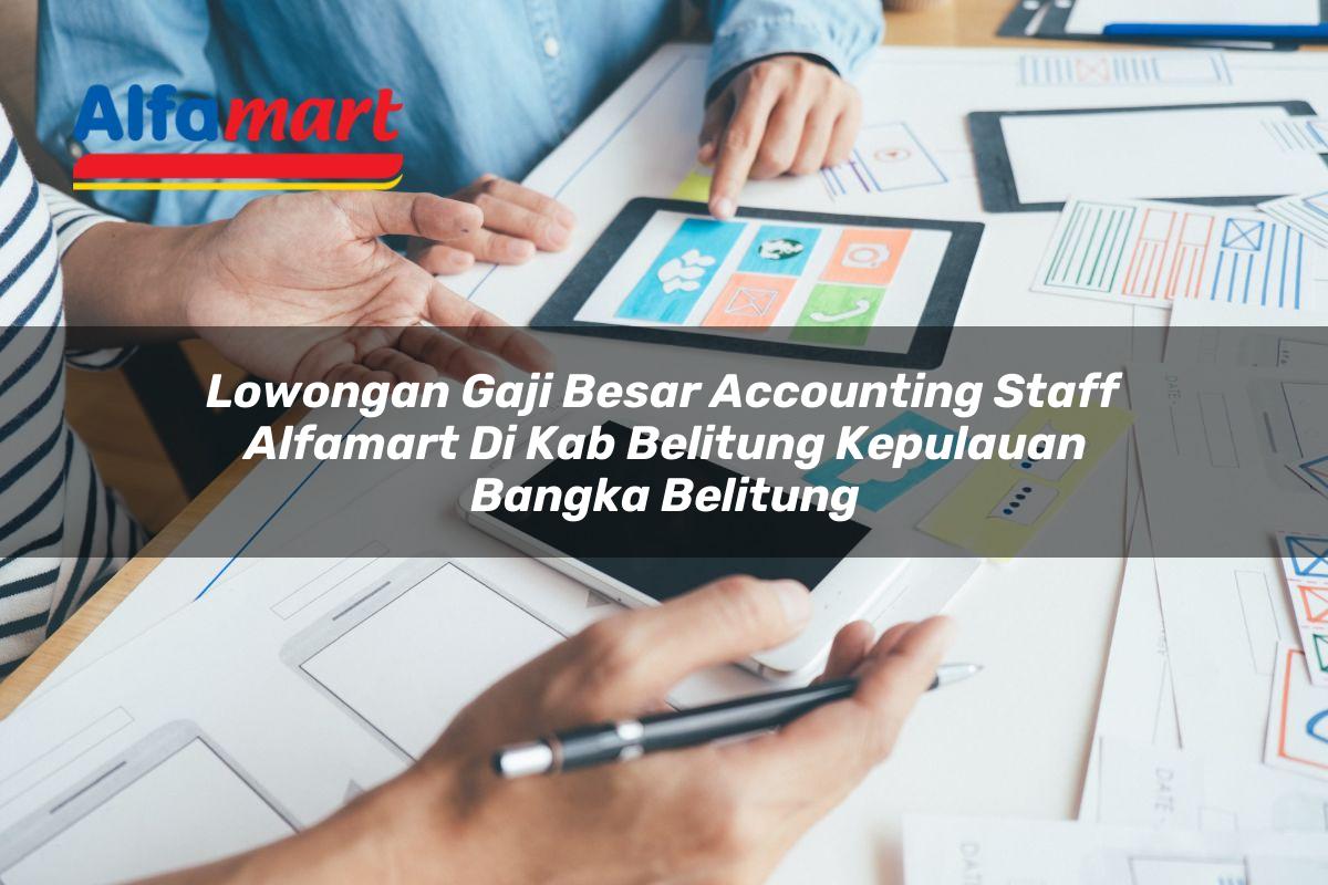 lowongan gaji besar accounting staff alfamart di kab belitung kepulauan bangka belitung 1753850293