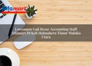 Lowongan Gaji Besar Accounting Staff Alfamart di Kab. Halmahera Timur, Maluku Utara Tahun 2025