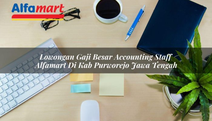 Lowongan Gaji Besar Accounting Staff Alfamart di Kab. Purworejo, Jawa Tengah Tahun 2025
