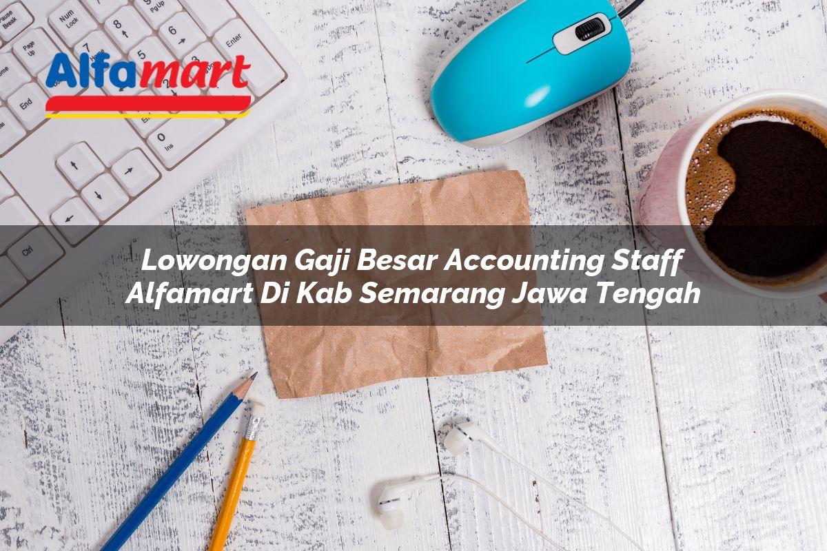 lowongan gaji besar accounting staff alfamart di kab semarang jawa tengah 1753539151