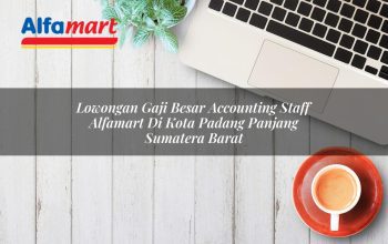 Lowongan Gaji Besar Accounting Staff Alfamart di Kota Padang Panjang, Sumatera Barat Tahun 2025 3 lowongan gaji besar accounting staff alfamart di kota padang panjang sumatera barat 1753619179