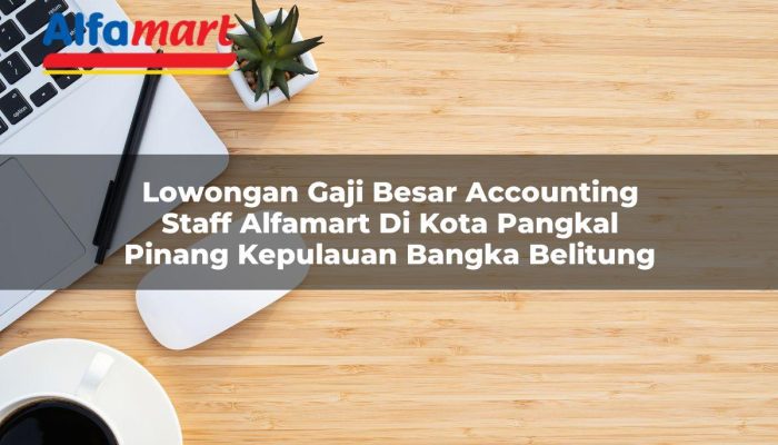Lowongan Gaji Besar Accounting Staff Alfamart di Kota Pangkal Pinang, Kepulauan Bangka Belitung Tahun 2025