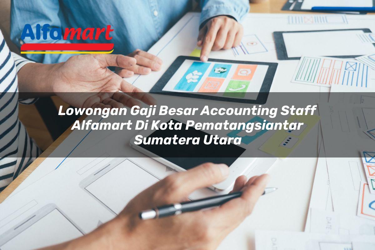 lowongan gaji besar accounting staff alfamart di kota pematangsiantar sumatera utara 1753780062