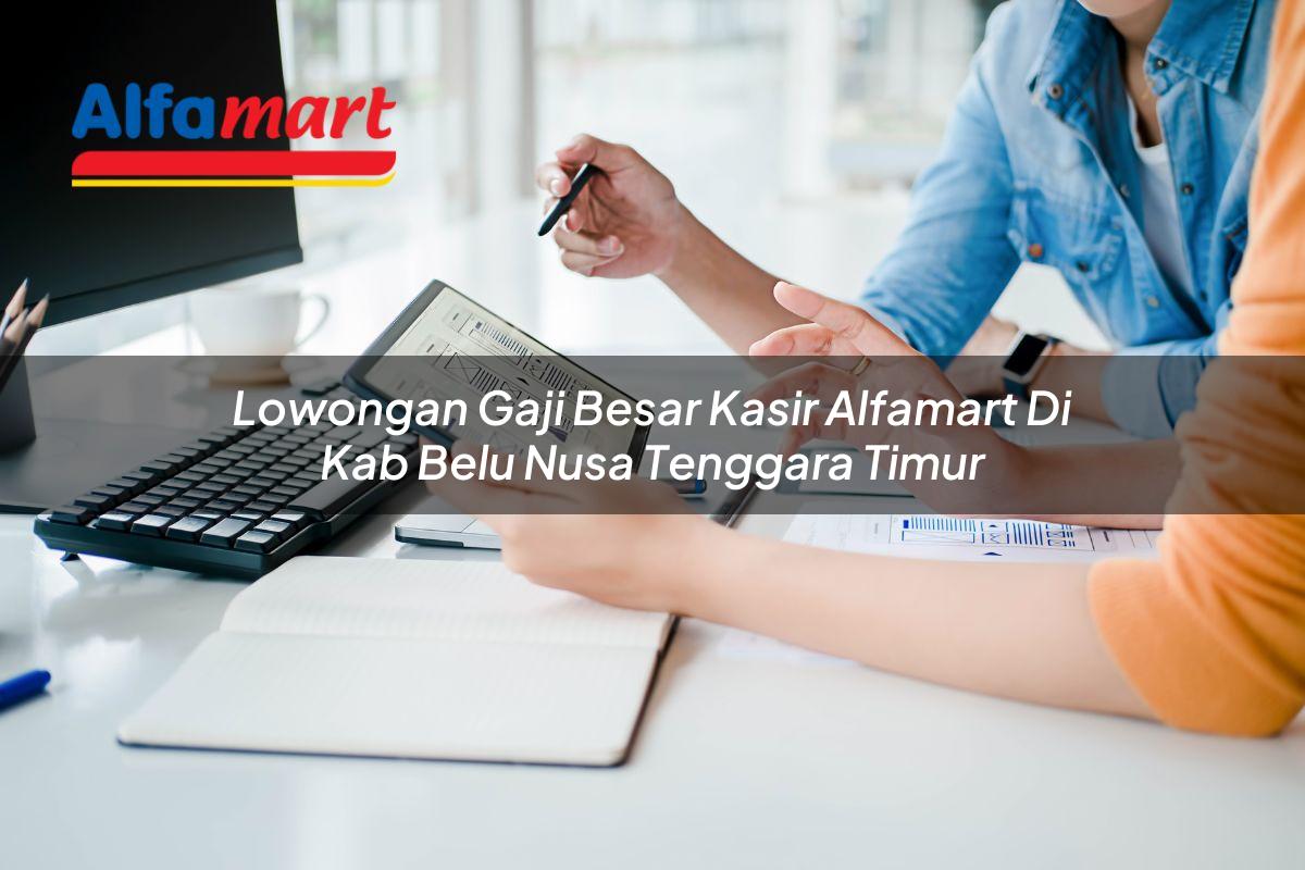 lowongan gaji besar kasir alfamart di kab belu nusa tenggara timur 1753530376