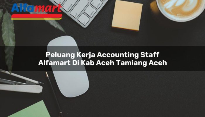 Peluang Kerja Accounting Staff Alfamart di Kab. Aceh Tamiang, Aceh Tahun 2025