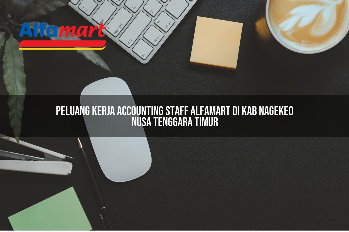 peluang kerja accounting staff alfamart di kab nagekeo nusa tenggara timur 1753864876