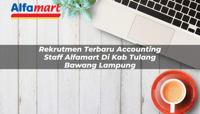 Rekrutmen Terbaru Accounting Staff Alfamart di Kab. Tulang Bawang, Lampung Tahun 2025
