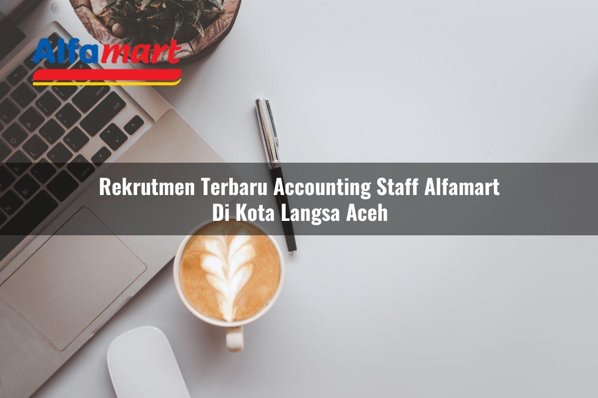 rekrutmen terbaru accounting staff alfamart di kota langsa aceh 1753603279