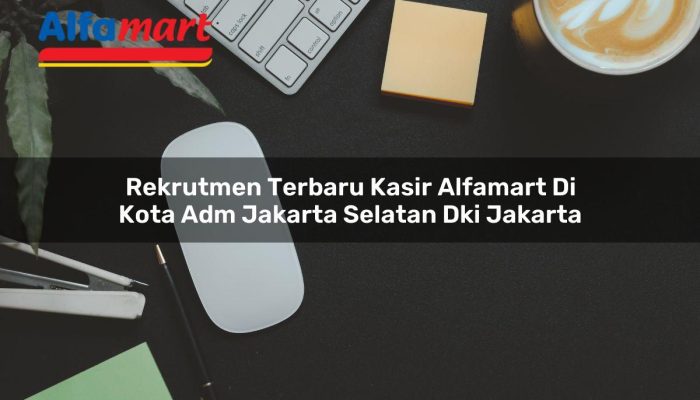 Rekrutmen Terbaru Kasir Alfamart di Kota Adm. Jakarta Selatan, Dki Jakarta Tahun 2025 6 Rekrutmen Terbaru Kasir Alfamart di Kota Adm. Jakarta Selatan, Dki Jakarta Tahun 2025